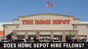 Does Home Depot Hire Felons? - [2019 Updated]